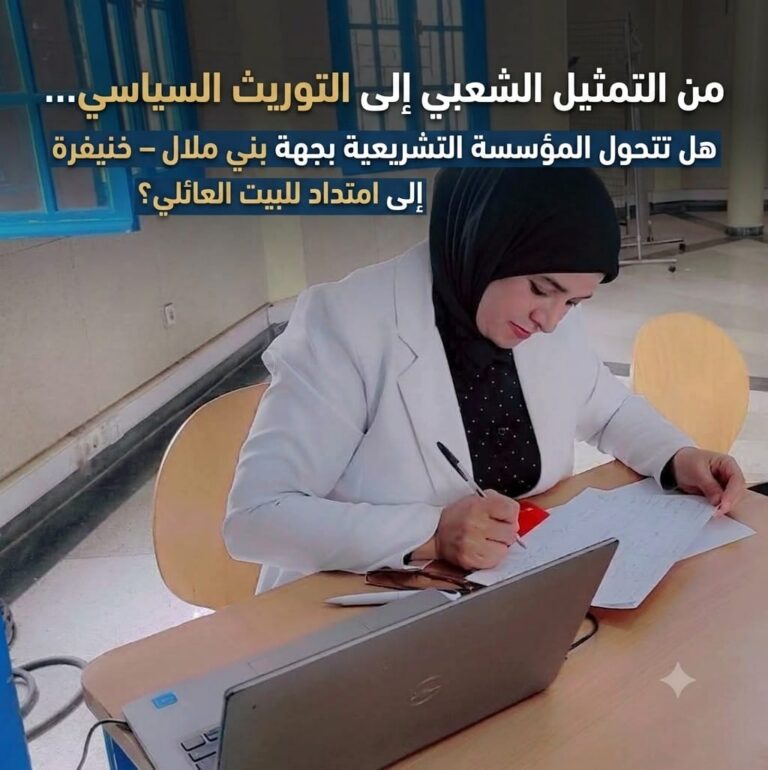 من التمثيل الشعبي إلى التوريث السياسي… هل تتحول المؤسسة التشريعية بجهة بني ملال–خنيفرة إلى امتداد للبيت العائلي؟.