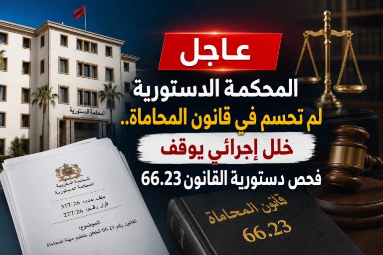 عاجل :المحكمة الدستورية لم تحسم في قانون المحاماة.. خلل إجرائي يوقف فحص دستورية القانون 66.23